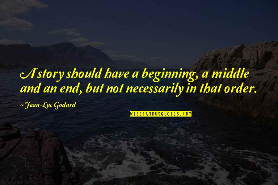 Cutrer Desk Quotes By Jean-Luc Godard: A story should have a beginning, a middle