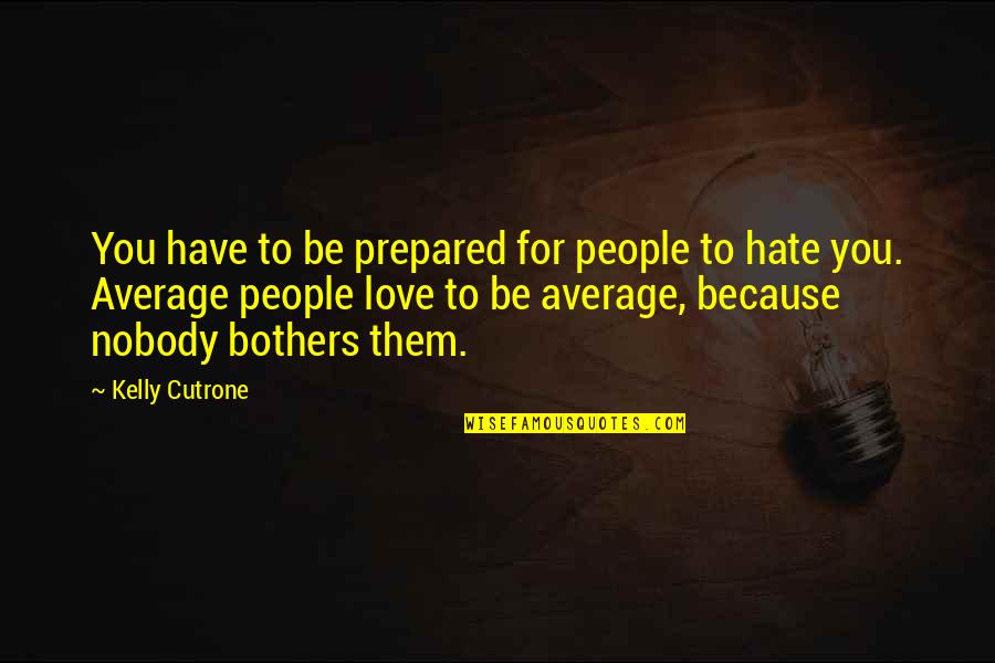 Cutrone Quotes By Kelly Cutrone: You have to be prepared for people to
