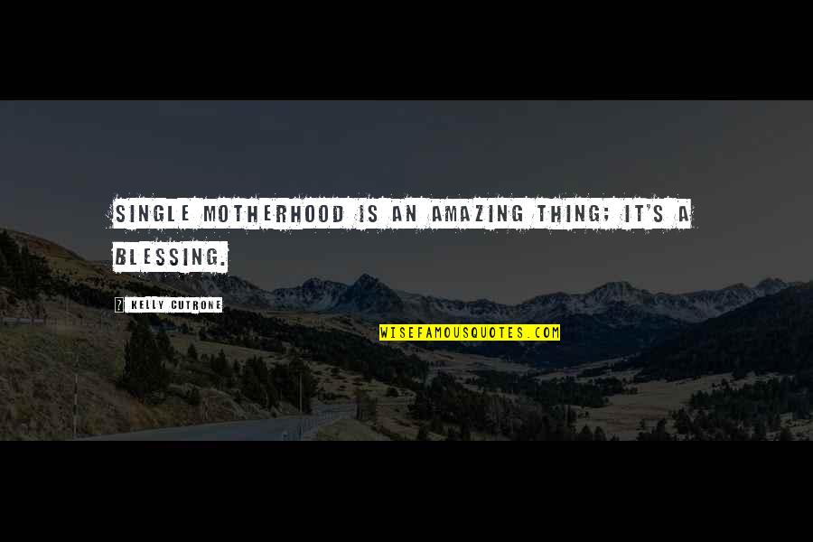 Cutrone Quotes By Kelly Cutrone: Single motherhood is an amazing thing; it's a