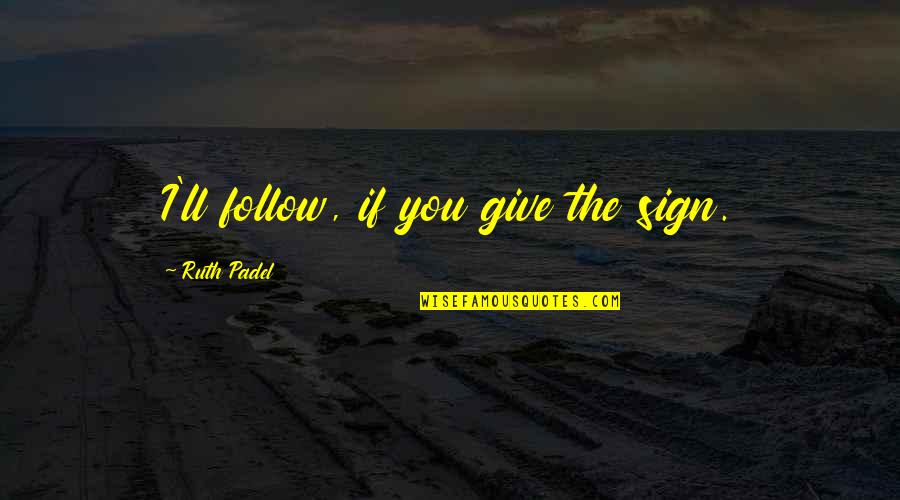 Cutrone Quotes By Ruth Padel: I'll follow, if you give the sign.