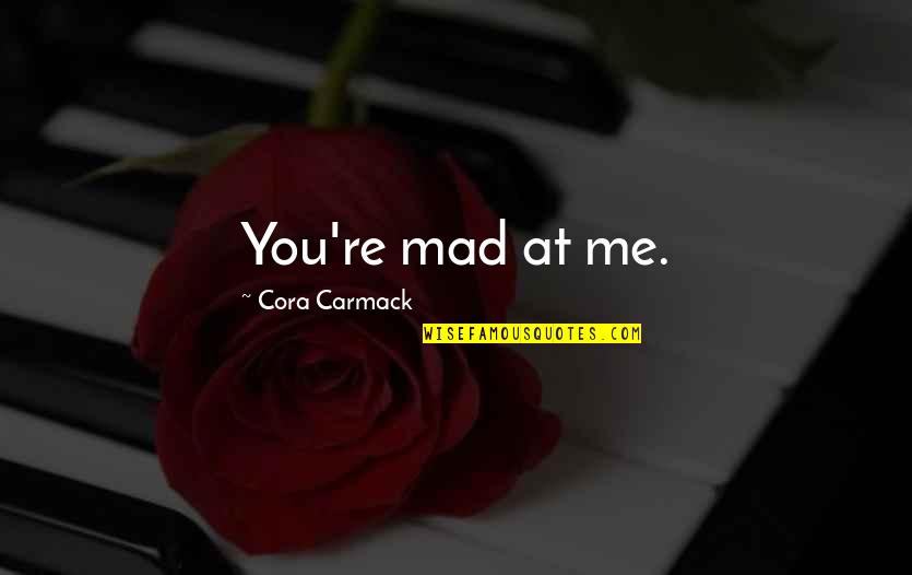 Cutrubus Audi Quotes By Cora Carmack: You're mad at me.