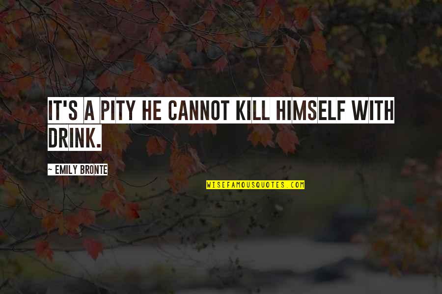 Cutrubus Audi Quotes By Emily Bronte: It's a pity he cannot kill himself with