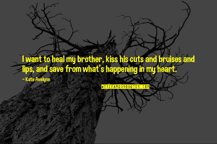 Cuts Heal Quotes By Kate Avelynn: I want to heal my brother, kiss his Cuts Heal Quotes By Kate Avelynn: I want to heal my brother, kiss his