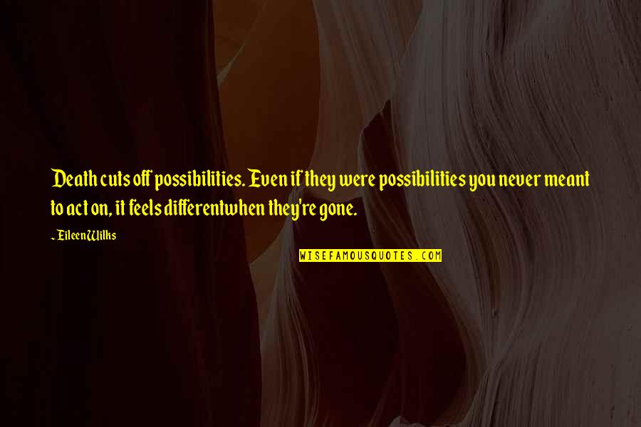 Cuts Quotes By Eileen Wilks: Death cuts off possibilities. Even if they were Cuts Quotes By Eileen Wilks: Death cuts off possibilities. Even if they were