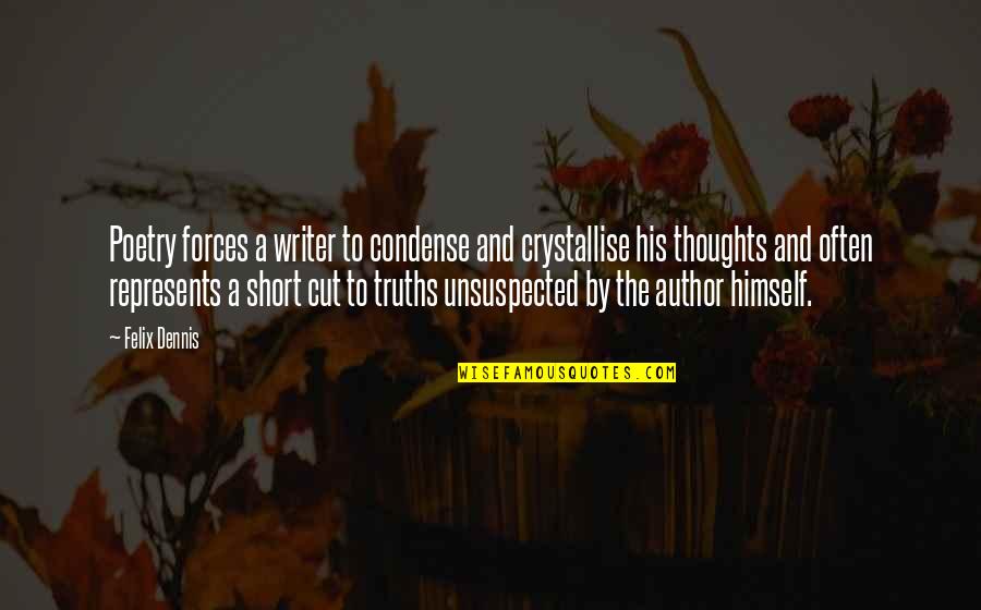 Cuts Quotes By Felix Dennis: Poetry forces a writer to condense and crystallise Cuts Quotes By Felix Dennis: Poetry forces a writer to condense and crystallise