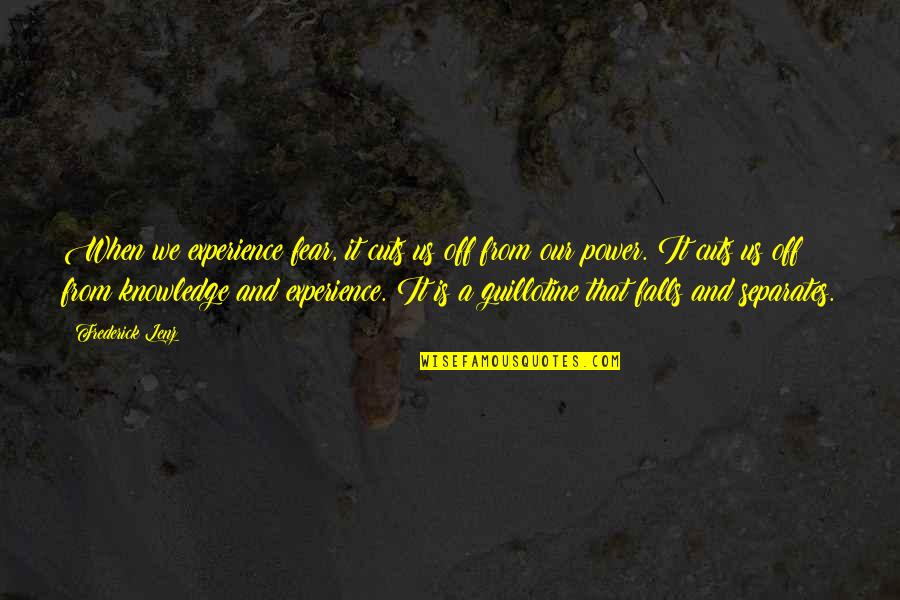 Cuts Quotes By Frederick Lenz: When we experience fear, it cuts us off Cuts Quotes By Frederick Lenz: When we experience fear, it cuts us off