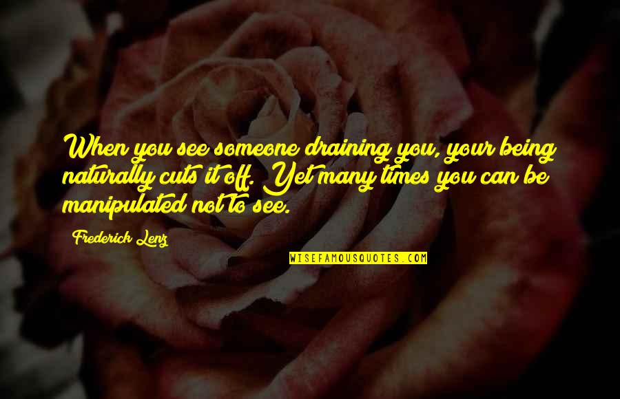 Cuts Quotes By Frederick Lenz: When you see someone draining you, your being Cuts Quotes By Frederick Lenz: When you see someone draining you, your being