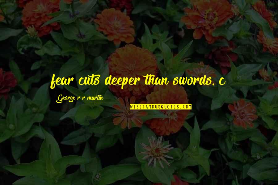 Cuts Quotes By George R R Martin: fear cuts deeper than swords. c Cuts Quotes By George R R Martin: fear cuts deeper than swords. c