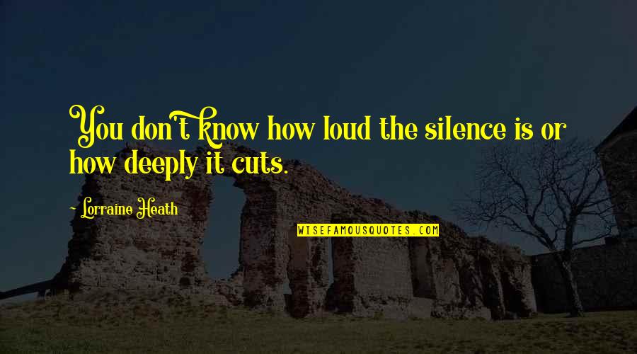 Cuts Quotes By Lorraine Heath: You don't know how loud the silence is Cuts Quotes By Lorraine Heath: You don't know how loud the silence is