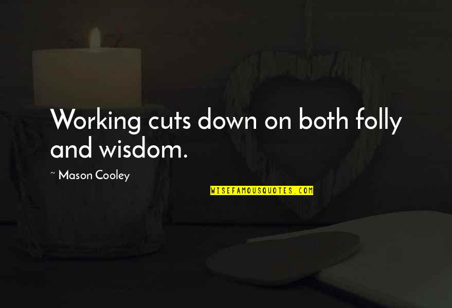 Cuts Quotes By Mason Cooley: Working cuts down on both folly and wisdom. Cuts Quotes By Mason Cooley: Working cuts down on both folly and wisdom.