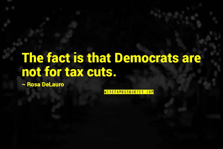 Cuts Quotes By Rosa DeLauro: The fact is that Democrats are not for Cuts Quotes By Rosa DeLauro: The fact is that Democrats are not for