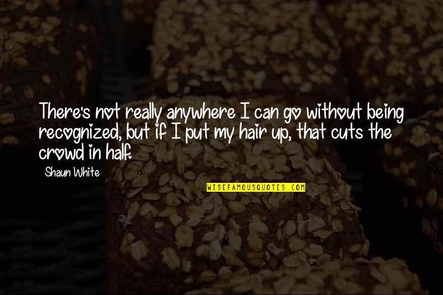 Cuts Quotes By Shaun White: There's not really anywhere I can go without Cuts Quotes By Shaun White: There's not really anywhere I can go without
