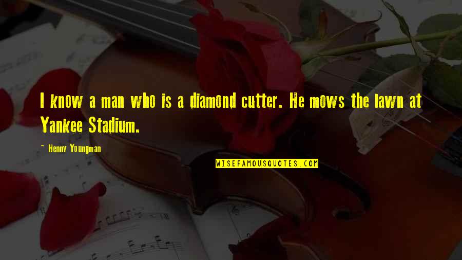 Cutter Quotes By Henny Youngman: I know a man who is a diamond