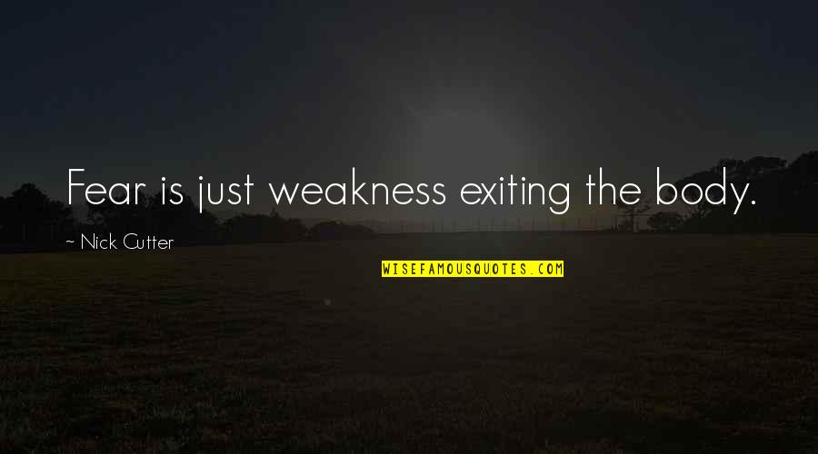 Cutter Quotes By Nick Cutter: Fear is just weakness exiting the body.