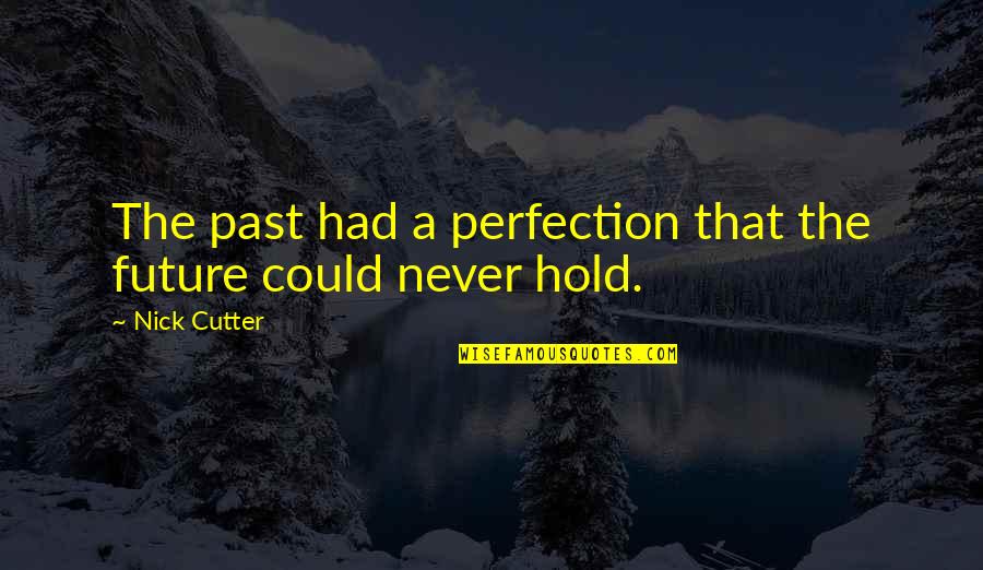 Cutter Quotes By Nick Cutter: The past had a perfection that the future