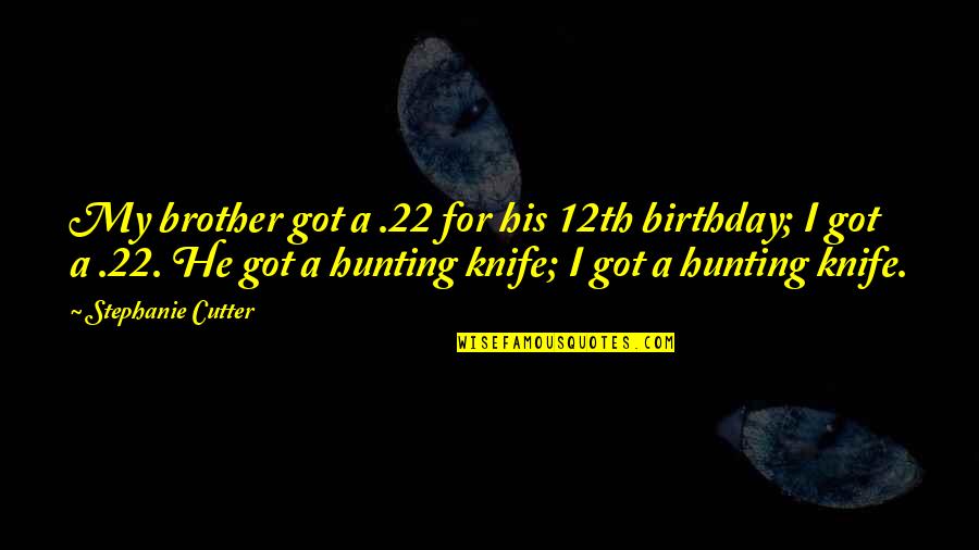 Cutter Quotes By Stephanie Cutter: My brother got a .22 for his 12th