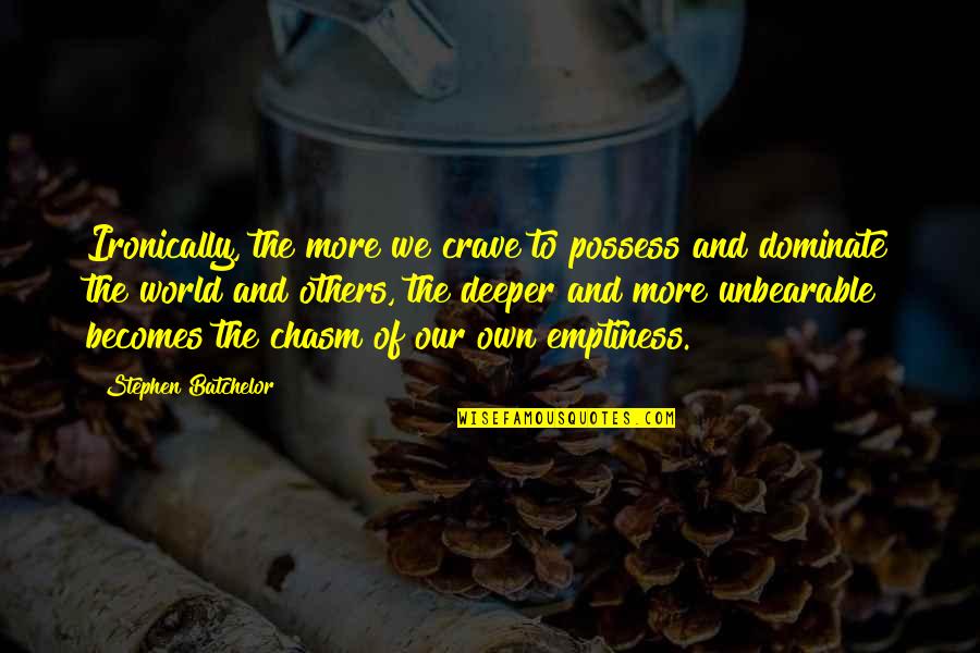 Cutters Don't Cry Quotes By Stephen Batchelor: Ironically, the more we crave to possess and Cutters Don't Cry Quotes By Stephen Batchelor: Ironically, the more we crave to possess and