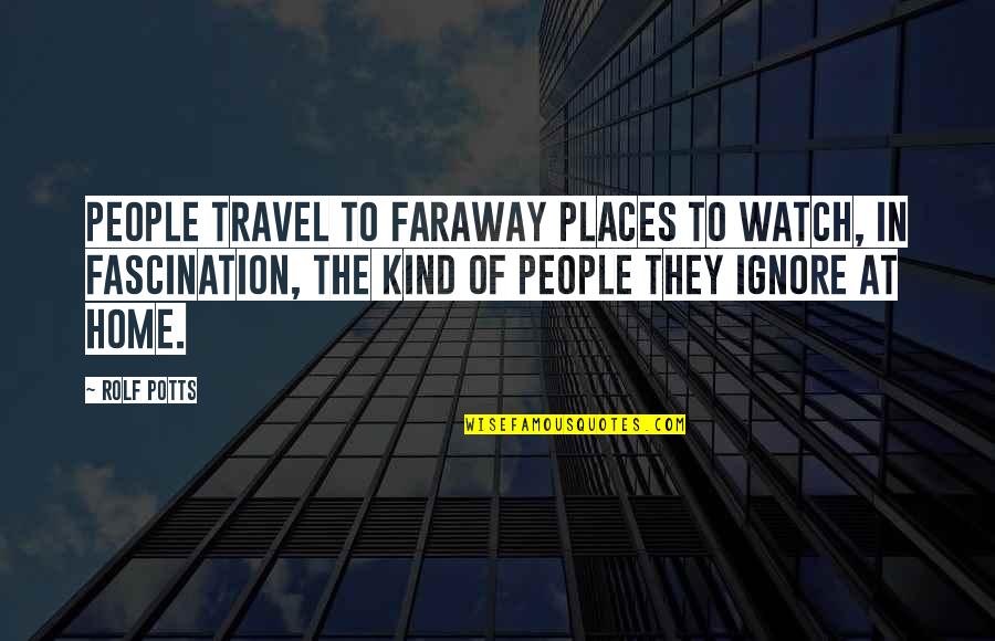 Cutters Quotes By Rolf Potts: People travel to faraway places to watch, in