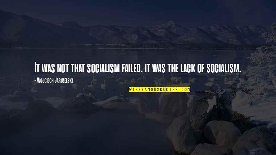 Cutteslowe Park Quotes By Wojciech Jaruzelski: It was not that socialism failed, it was