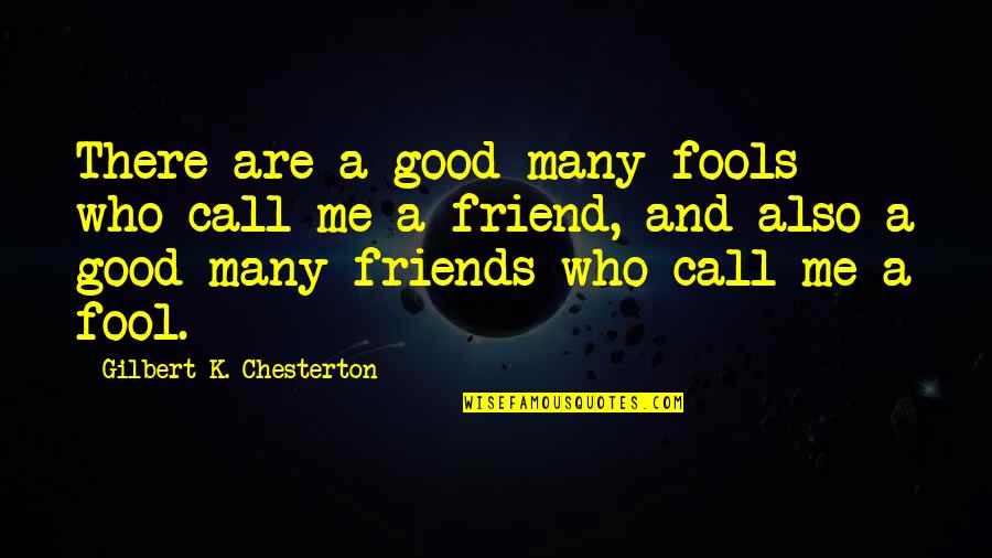 Cutthroat Friends Quotes By Gilbert K. Chesterton: There are a good many fools who call