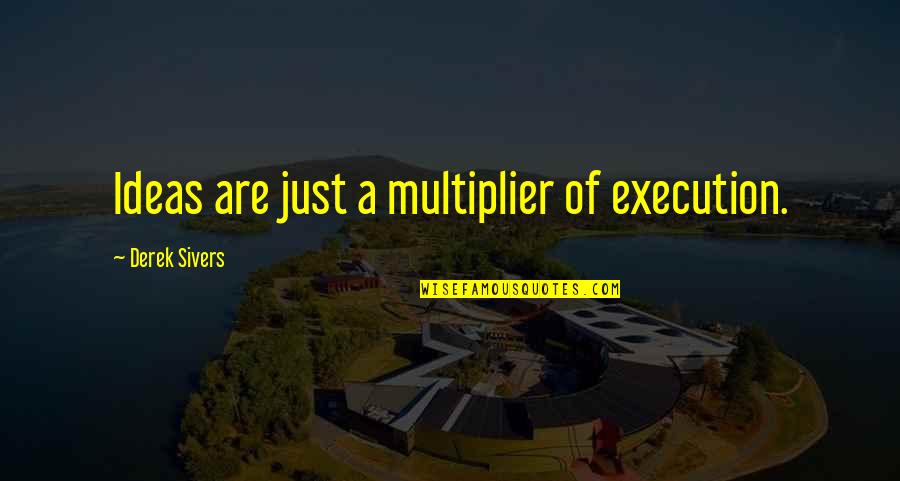 Cuttica Dr Quotes By Derek Sivers: Ideas are just a multiplier of execution.