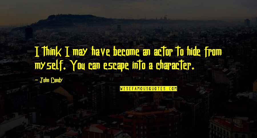 Cuttica Dr Quotes By John Candy: I think I may have become an actor