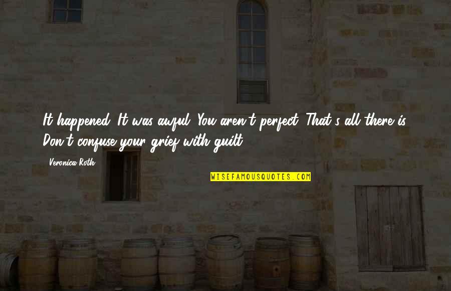 Cutting And Depression Quotes By Veronica Roth: It happened. It was awful. You aren't perfect. Cutting And Depression Quotes By Veronica Roth: It happened. It was awful. You aren't perfect.