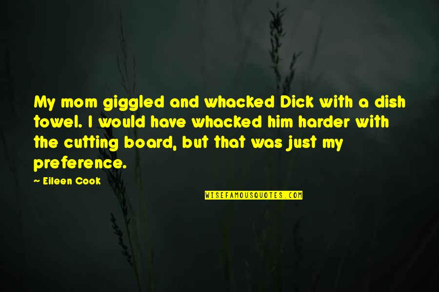 Cutting Board Quotes By Eileen Cook: My mom giggled and whacked Dick with a