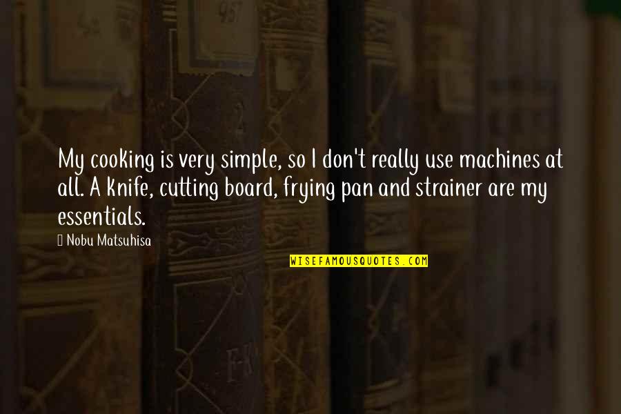 Cutting Board Quotes By Nobu Matsuhisa: My cooking is very simple, so I don't