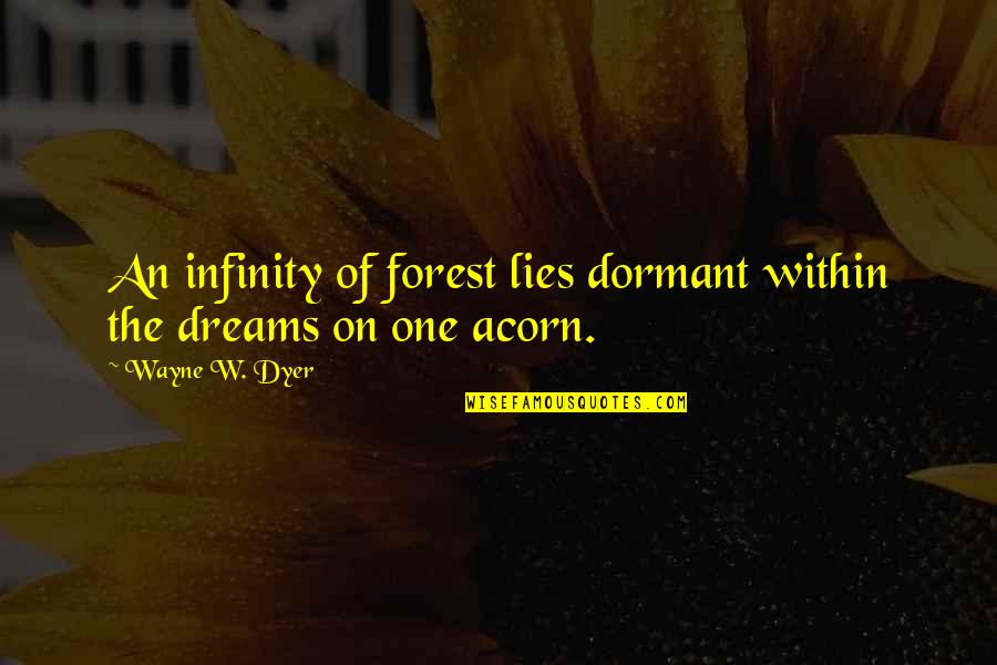 Cutting Chai Quotes By Wayne W. Dyer: An infinity of forest lies dormant within the