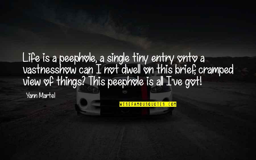 Cutting Chai Quotes By Yann Martel: Life is a peephole, a single tiny entry Cutting Chai Quotes By Yann Martel: Life is a peephole, a single tiny entry