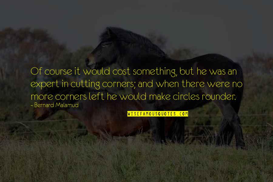 Cutting Corners Quotes By Bernard Malamud: Of course it would cost something, but he