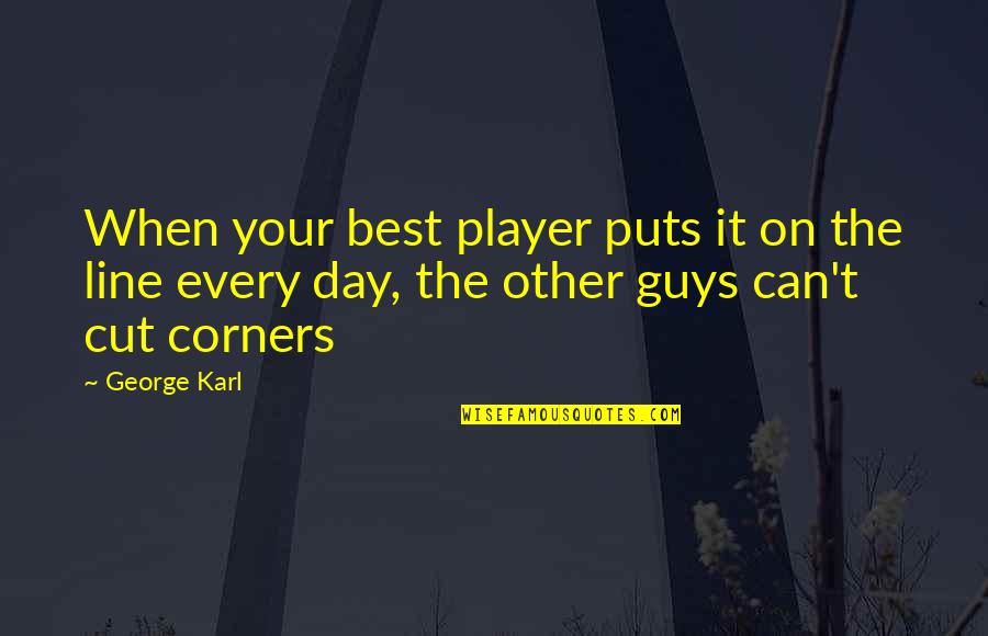 Cutting Corners Quotes By George Karl: When your best player puts it on the