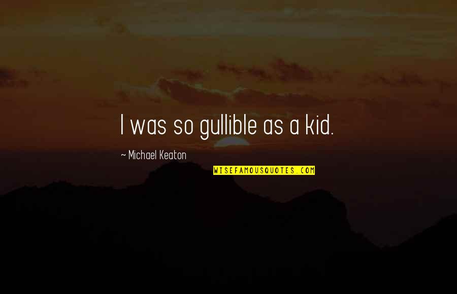 Cutting Corners Quotes By Michael Keaton: I was so gullible as a kid.
