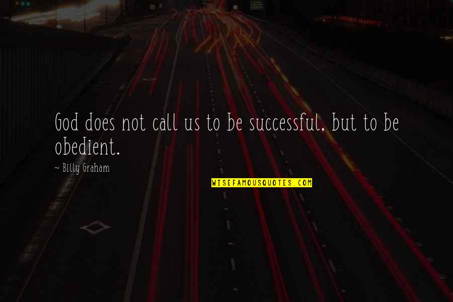 Cutting Drama From Your Life Quotes By Billy Graham: God does not call us to be successful,