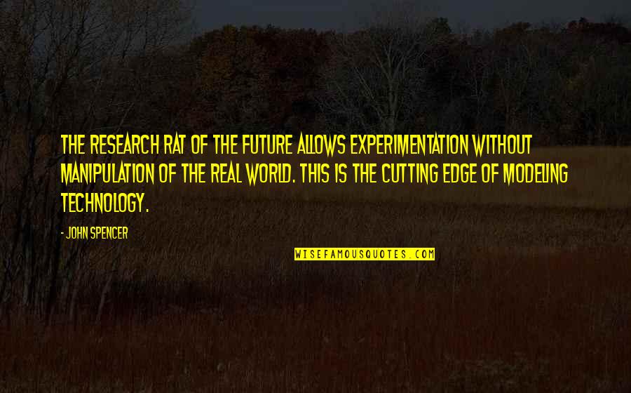 Cutting Edge Technology Quotes By John Spencer: The research rat of the future allows experimentation