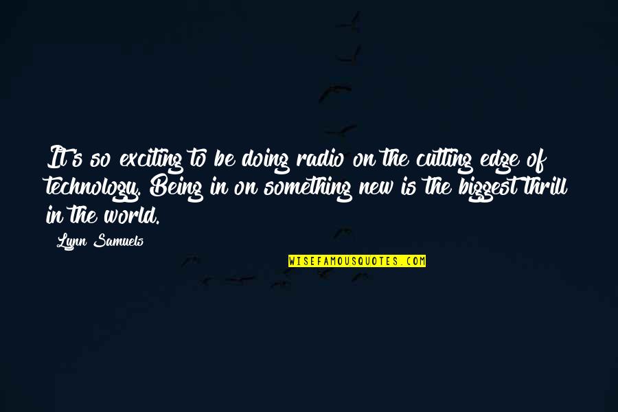 Cutting Edge Technology Quotes By Lynn Samuels: It's so exciting to be doing radio on