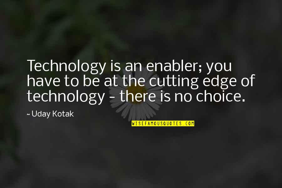 Cutting Edge Technology Quotes By Uday Kotak: Technology is an enabler; you have to be