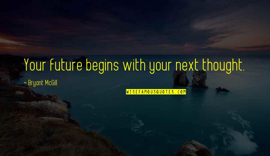 Cutting Family Out Of Your Life Quotes By Bryant McGill: Your future begins with your next thought.