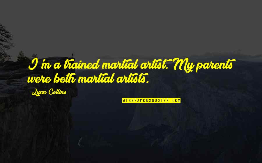 Cutting Family Out Of Your Life Quotes By Lynn Collins: I'm a trained martial artist. My parents were