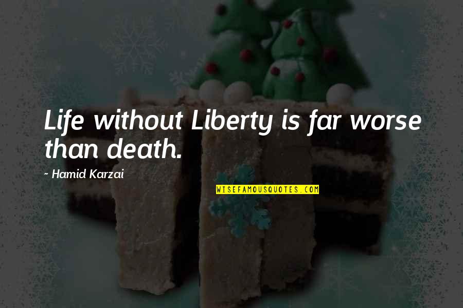 Cutting Family Ties Quotes By Hamid Karzai: Life without Liberty is far worse than death.