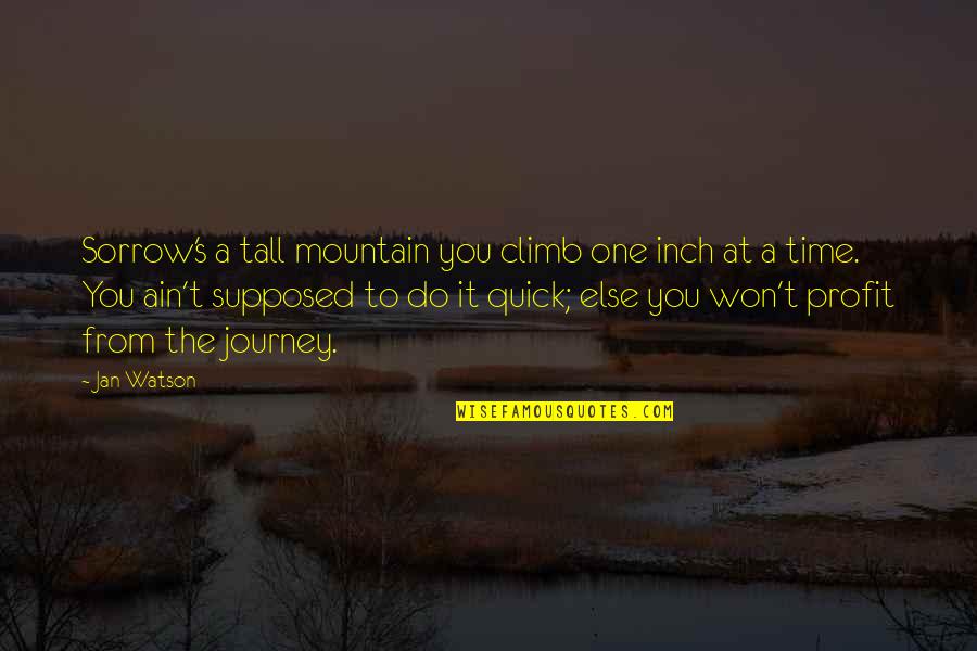 Cutting Family Ties Quotes By Jan Watson: Sorrow's a tall mountain you climb one inch