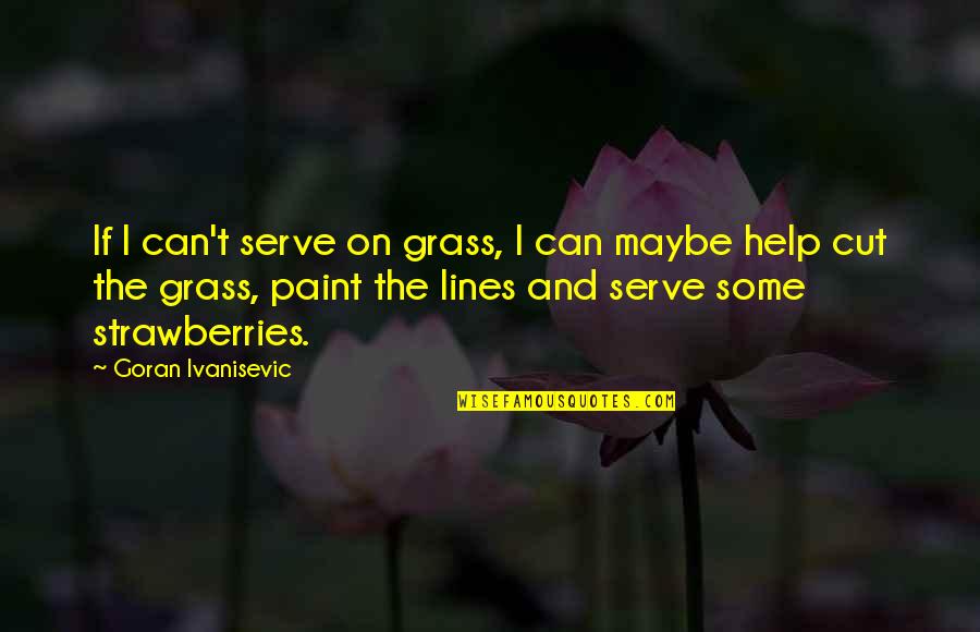 Cutting Grass Quotes By Goran Ivanisevic: If I can't serve on grass, I can