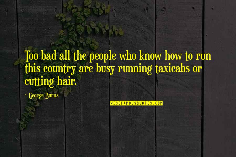 Cutting Hair Quotes By George Burns: Too bad all the people who know how