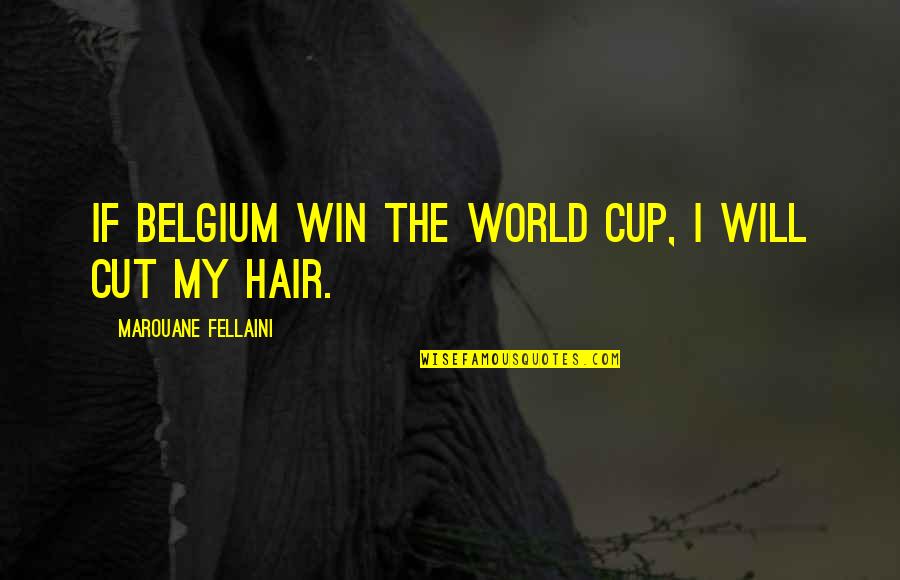 Cutting Hair Quotes By Marouane Fellaini: If Belgium win the World Cup, I will