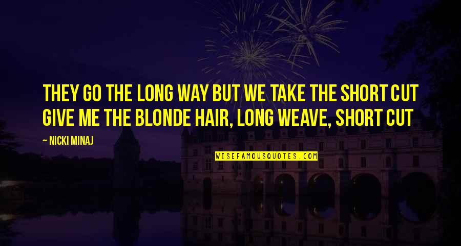Cutting Hair Quotes By Nicki Minaj: They go the long way but we take