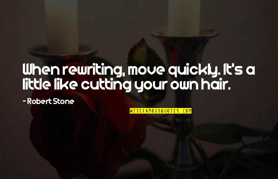 Cutting Hair Quotes By Robert Stone: When rewriting, move quickly. It's a little like