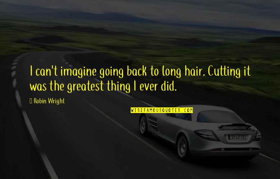 Cutting Hair Quotes By Robin Wright: I can't imagine going back to long hair.
