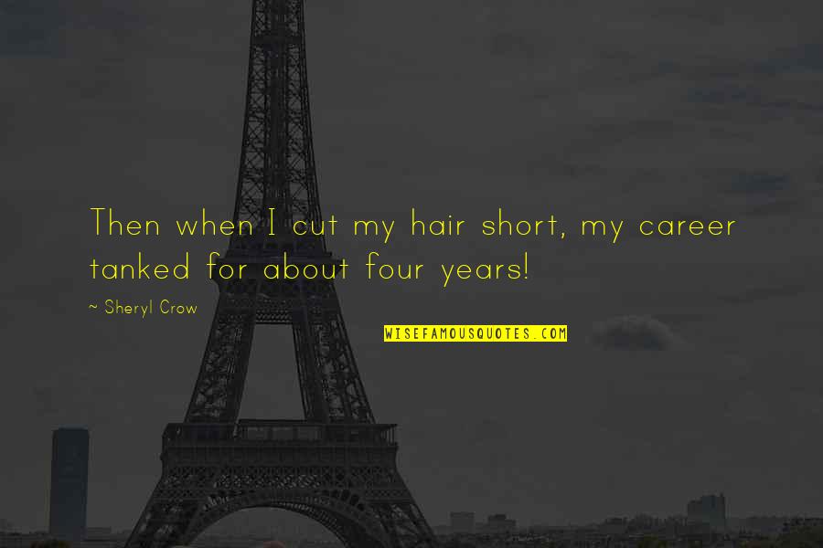 Cutting Hair Quotes By Sheryl Crow: Then when I cut my hair short, my