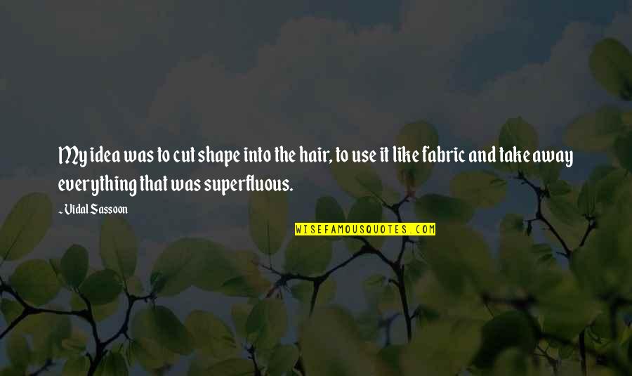 Cutting Hair Quotes By Vidal Sassoon: My idea was to cut shape into the